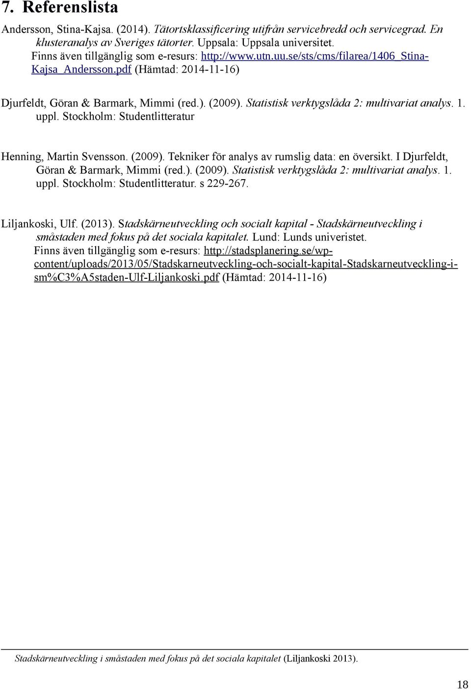 Statistisk verktygslåda 2: multivariat analys. 1. uppl. Stockholm: Studentlitteratur Henning, Martin Svensson. (2009). Tekniker för analys av rumslig data: en översikt.