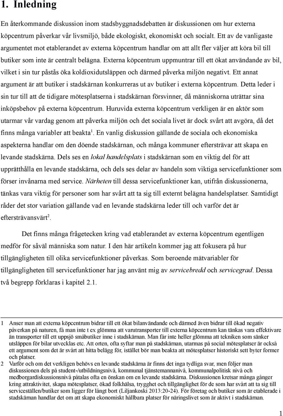 Externa köpcentrum uppmuntrar till ett ökat användande av bil, vilket i sin tur påstås öka koldioxidutsläppen och därmed påverka miljön negativt.