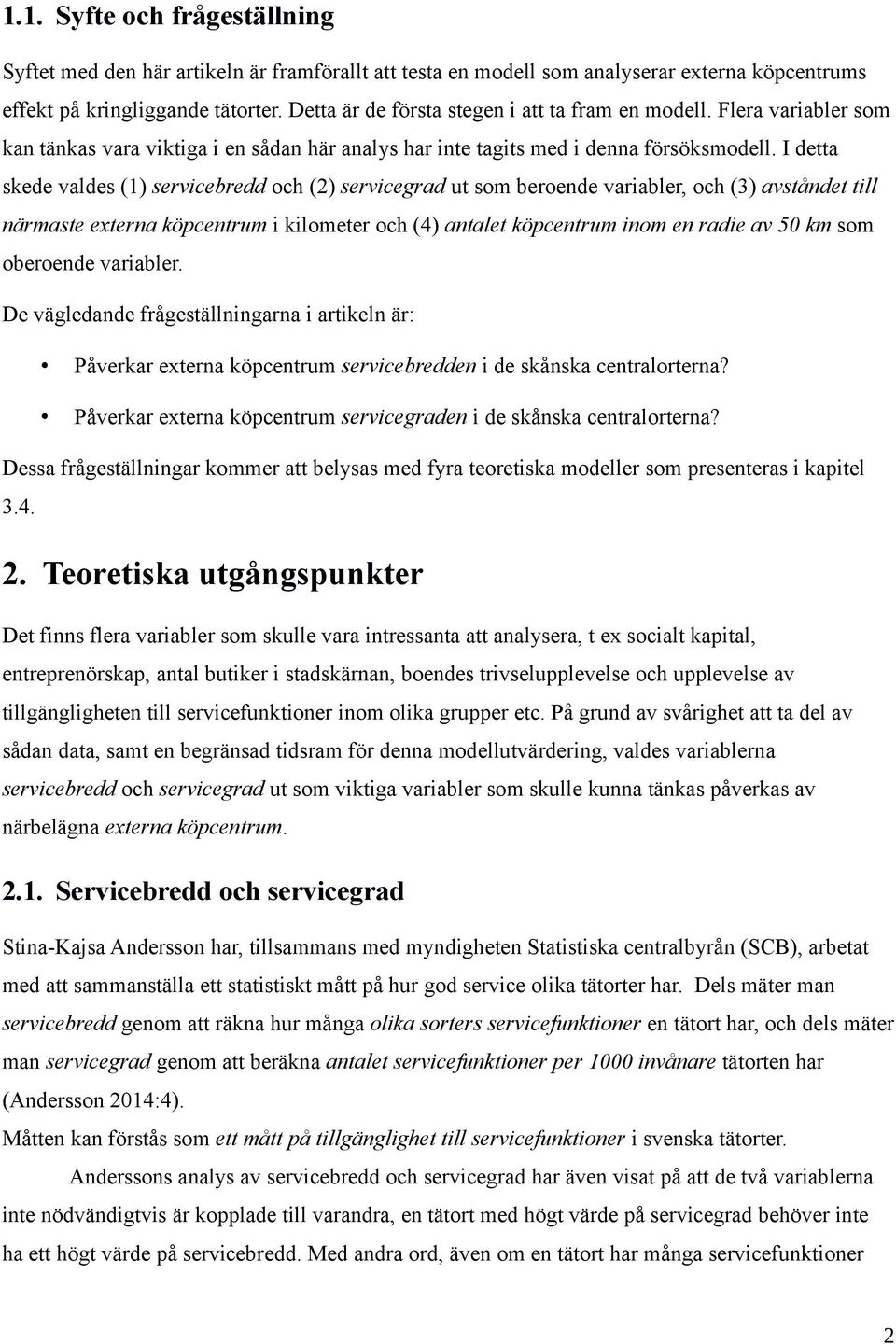 I detta skede valdes (1) servicebredd och (2) servicegrad ut som beroende variabler, och (3) avståndet till närmaste externa köpcentrum i kilometer och (4) antalet köpcentrum inom en radie av 50 km