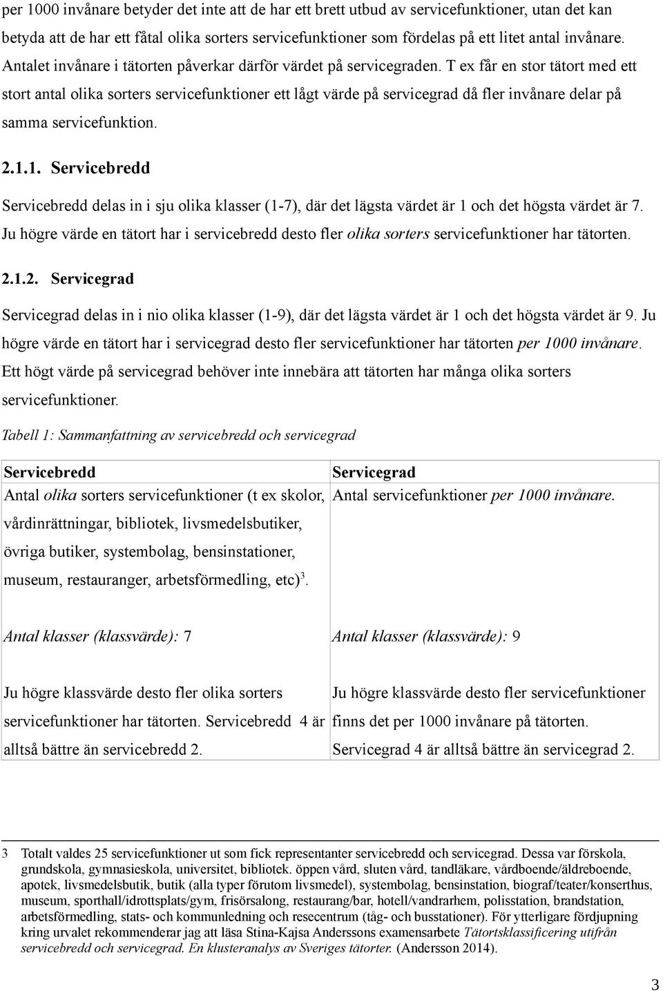 T ex får en stor tätort med ett stort antal olika sorters servicefunktioner ett lågt värde på servicegrad då fler invånare delar på samma servicefunktion. 2.1.