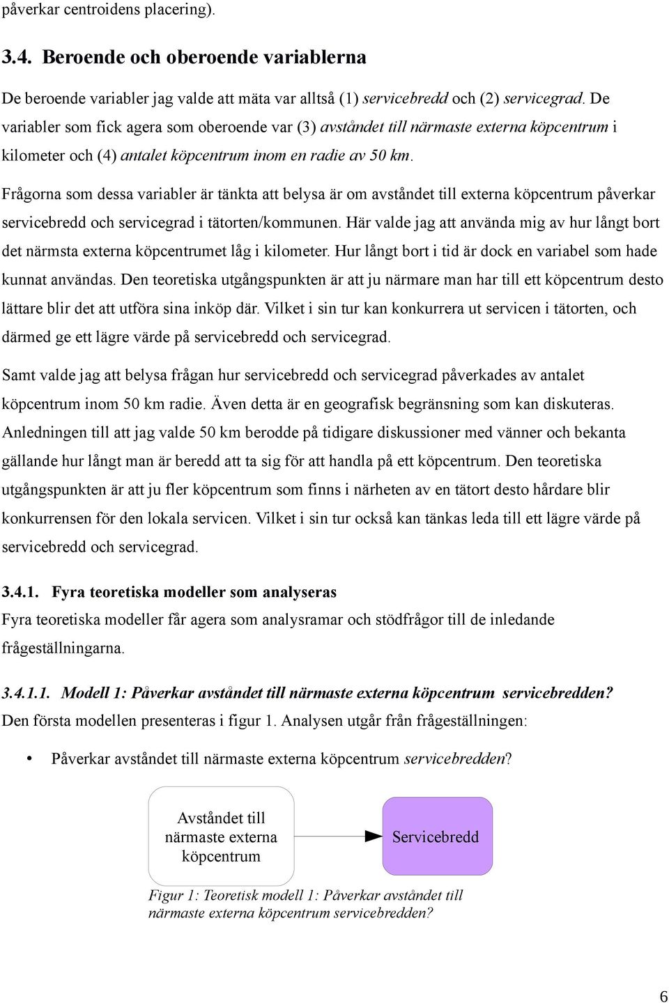 Frågorna som dessa variabler är tänkta att belysa är om avståndet till externa köpcentrum påverkar servicebredd och servicegrad i tätorten/kommunen.