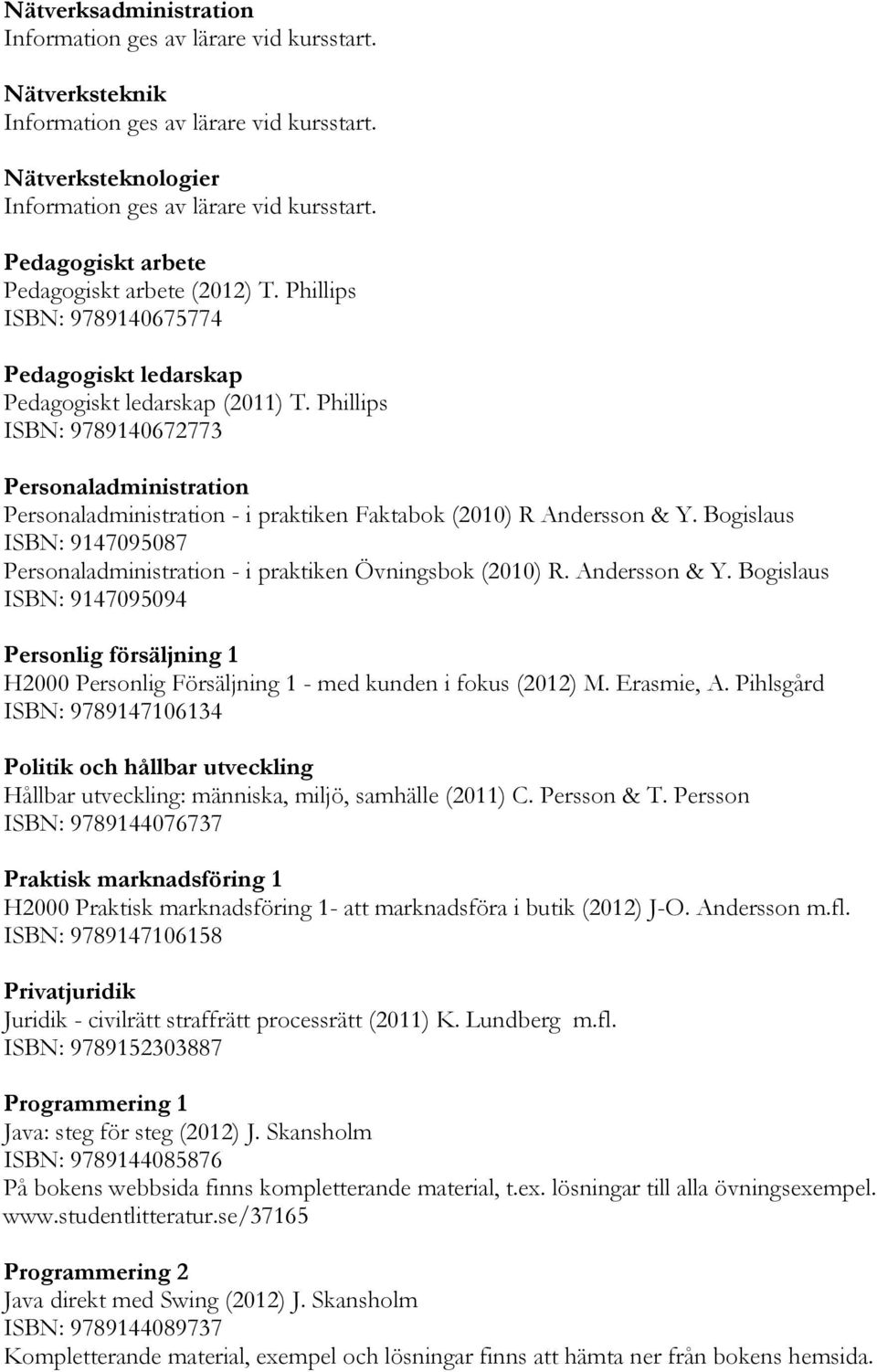 Bogislaus ISBN: 9147095087 Personaladministration - i praktiken Övningsbok (2010) R. Andersson & Y.