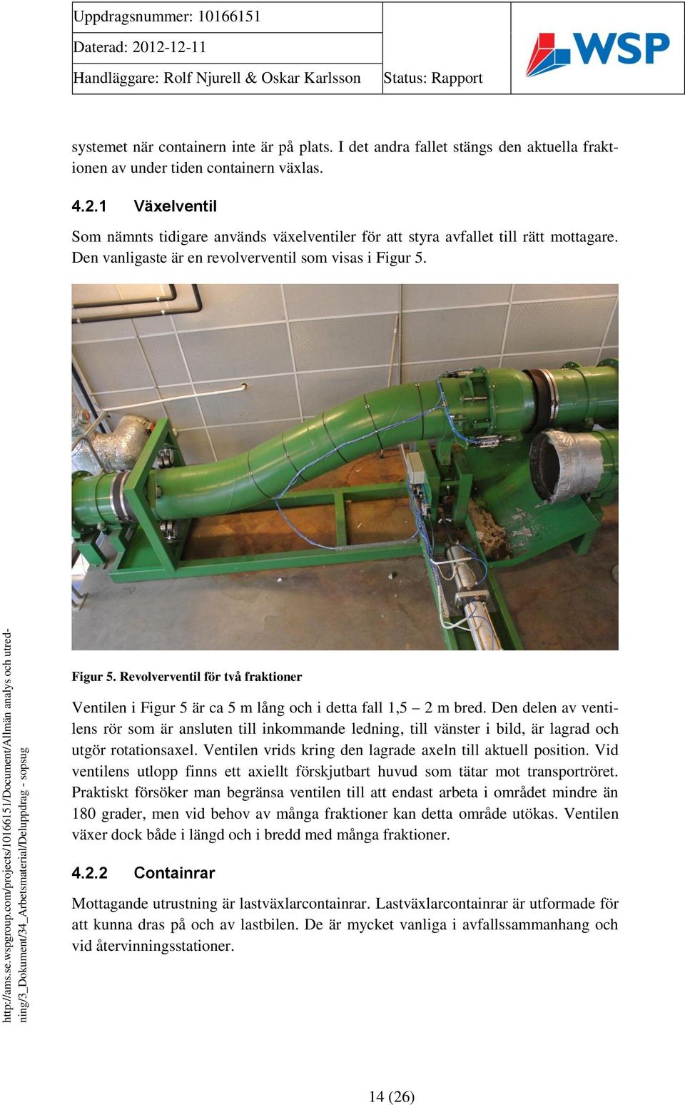 Figur 5. Revolverventil för två fraktioner Ventilen i Figur 5 är ca 5 m lång och i detta fall 1,5 2 m bred.