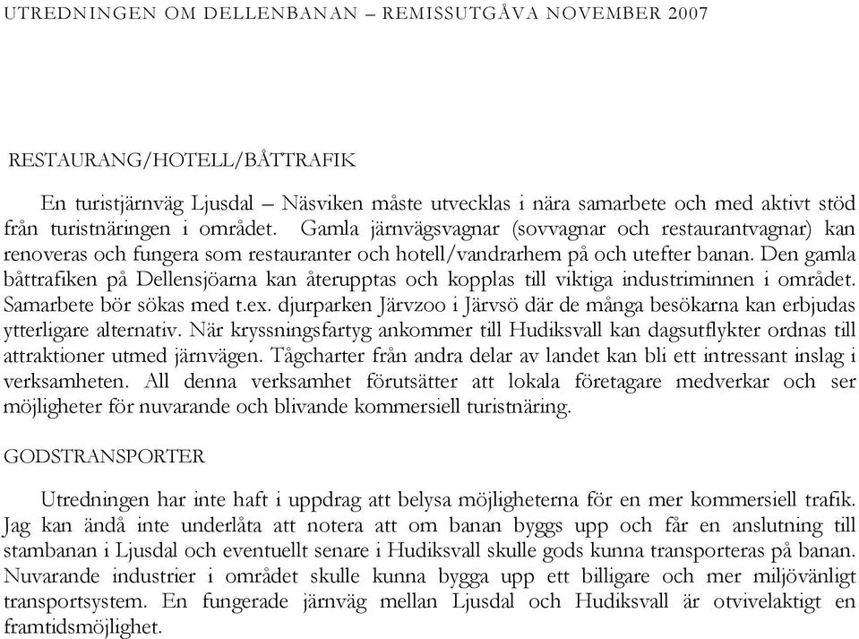 Den gamla båttrafiken på Dellensjöarna kan återupptas och kopplas till viktiga industriminnen i området. Samarbete bör sökas med t.ex.