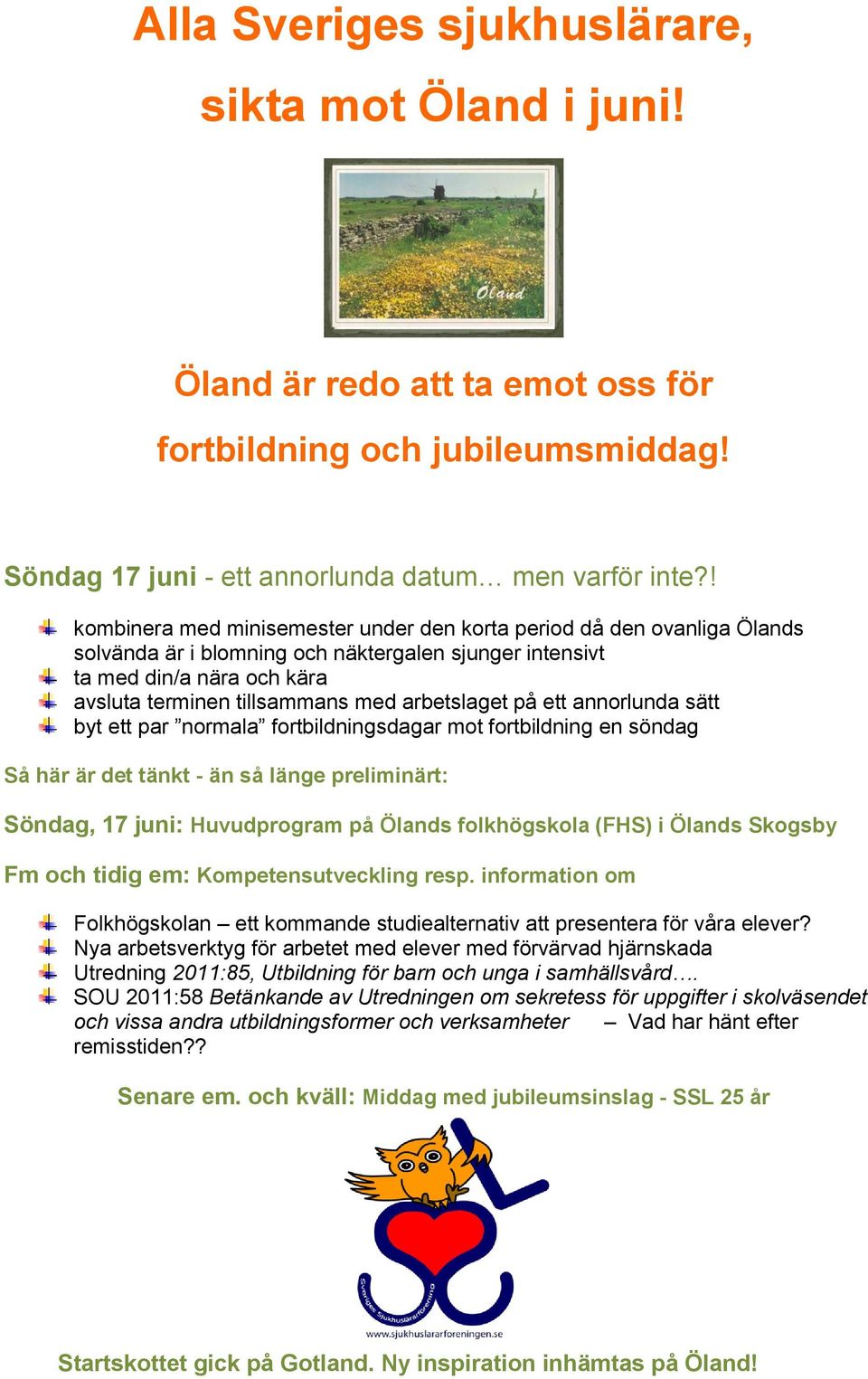 arbetslaget på ett annorlunda sätt byt ett par normala fortbildningsdagar mot fortbildning en söndag Så här är det tänkt - än så länge preliminärt: Söndag, 17 juni: Huvudprogram på Ölands