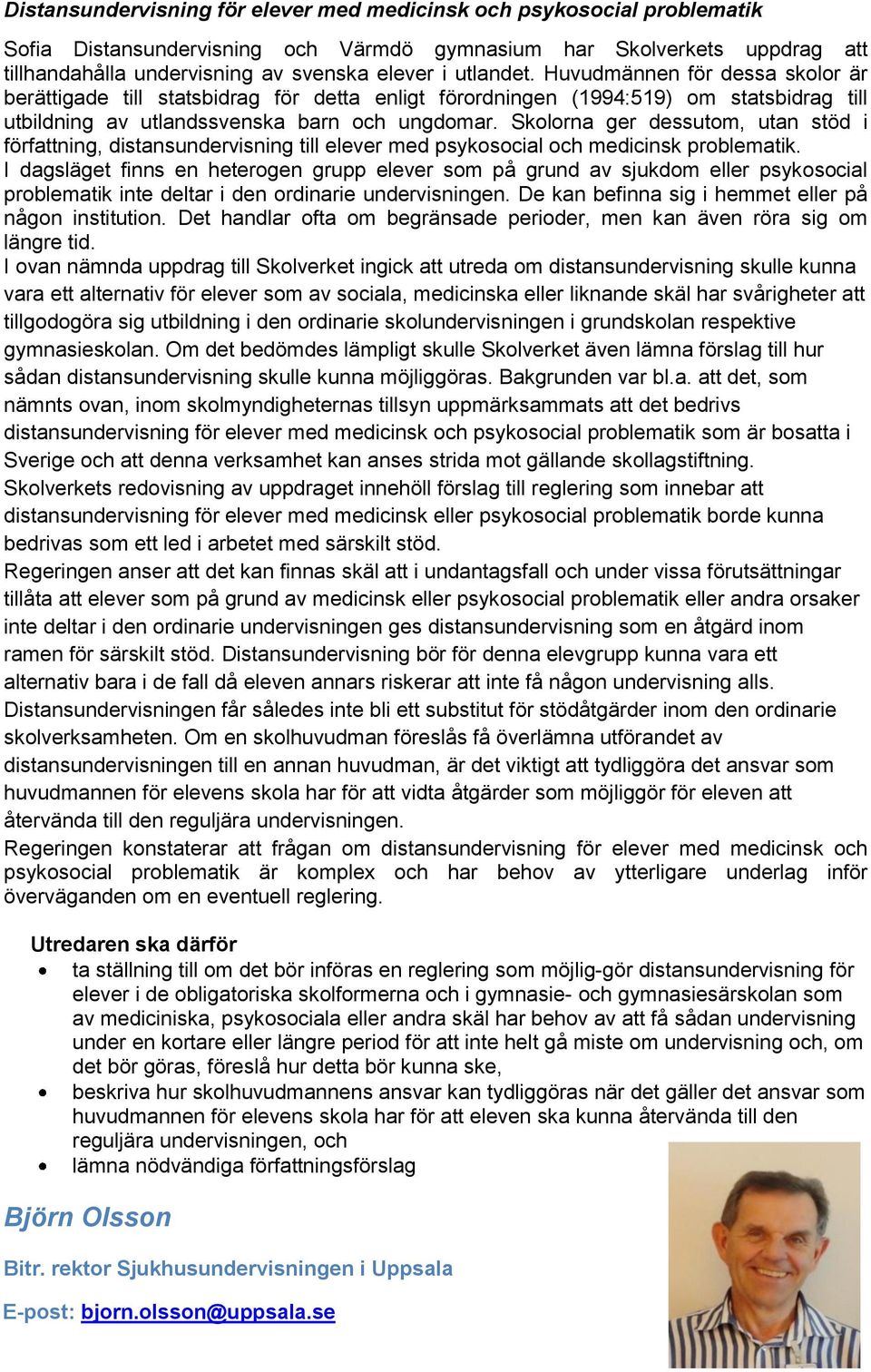 Skolorna ger dessutom, utan stöd i författning, distansundervisning till elever med psykosocial och medicinsk problematik.