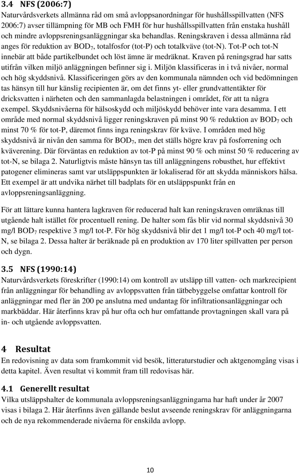Tot-P och tot-n innebär att både partikelbundet och löst ämne är medräknat. Kraven på reningsgrad har satts utifrån vilken miljö anläggningen befinner sig i.