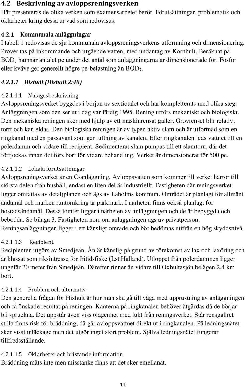 Fosfor eller kväve ger generellt högre pe-belastning än BOD 7. 4.2.1.1 Hishult (Hishult 2:40) 4.2.1.1.1 Nulägesbeskrivning Avloppsreningsverket byggdes i början av sextiotalet och har kompletterats med olika steg.
