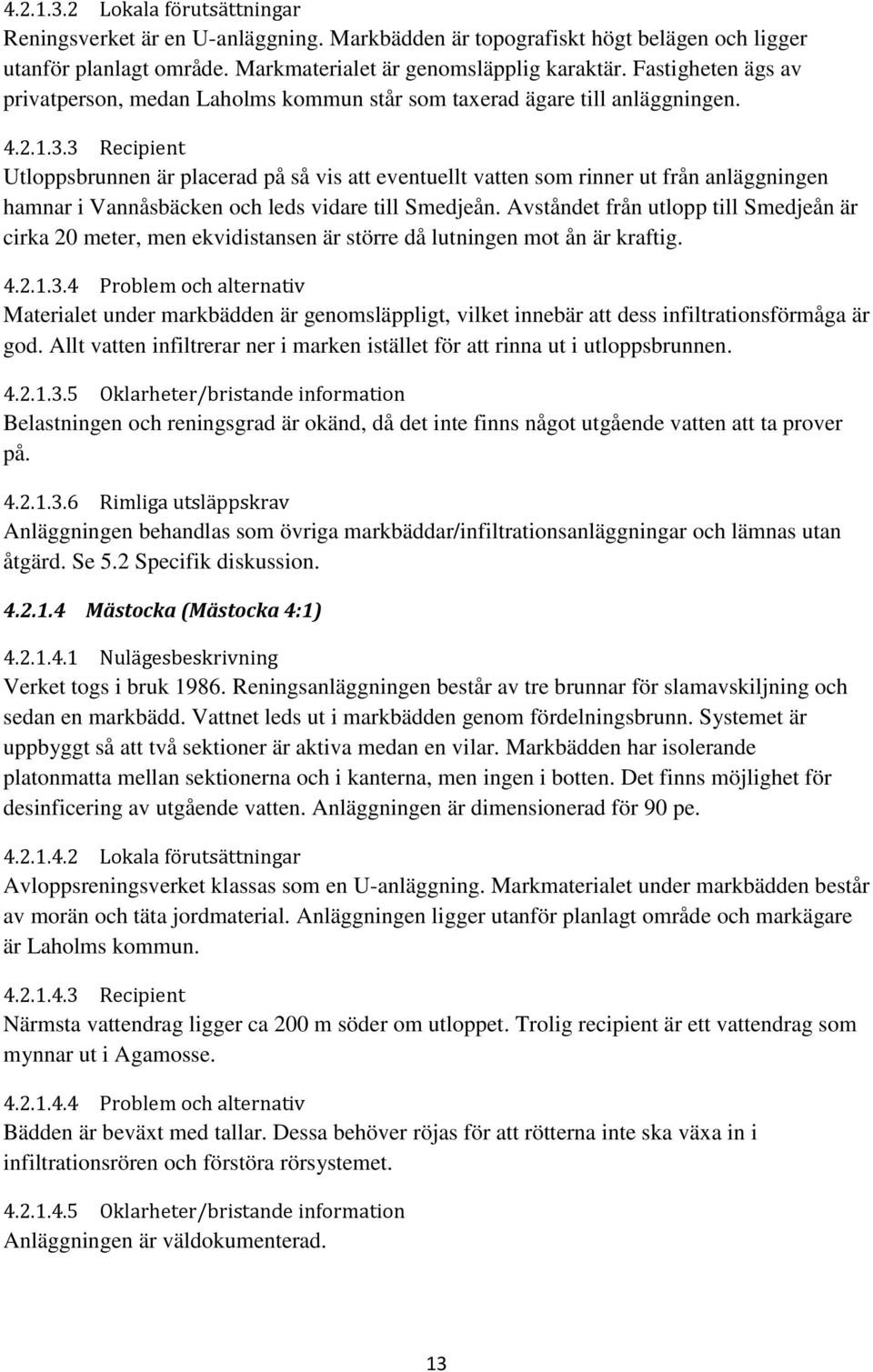 3 Recipient Utloppsbrunnen är placerad på så vis att eventuellt vatten som rinner ut från anläggningen hamnar i Vannåsbäcken och leds vidare till Smedjeån.