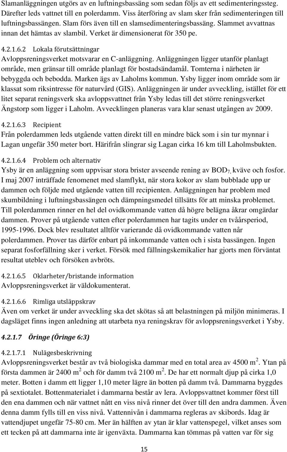 Verket är dimensionerat för 350 pe. 4.2.1.6.2 Lokala förutsättningar Avloppsreningsverket motsvarar en C-anläggning.