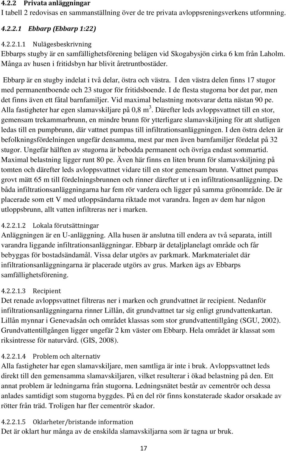 Ebbarp är en stugby indelat i två delar, östra och västra. I den västra delen finns 17 stugor med permanentboende och 23 stugor för fritidsboende.