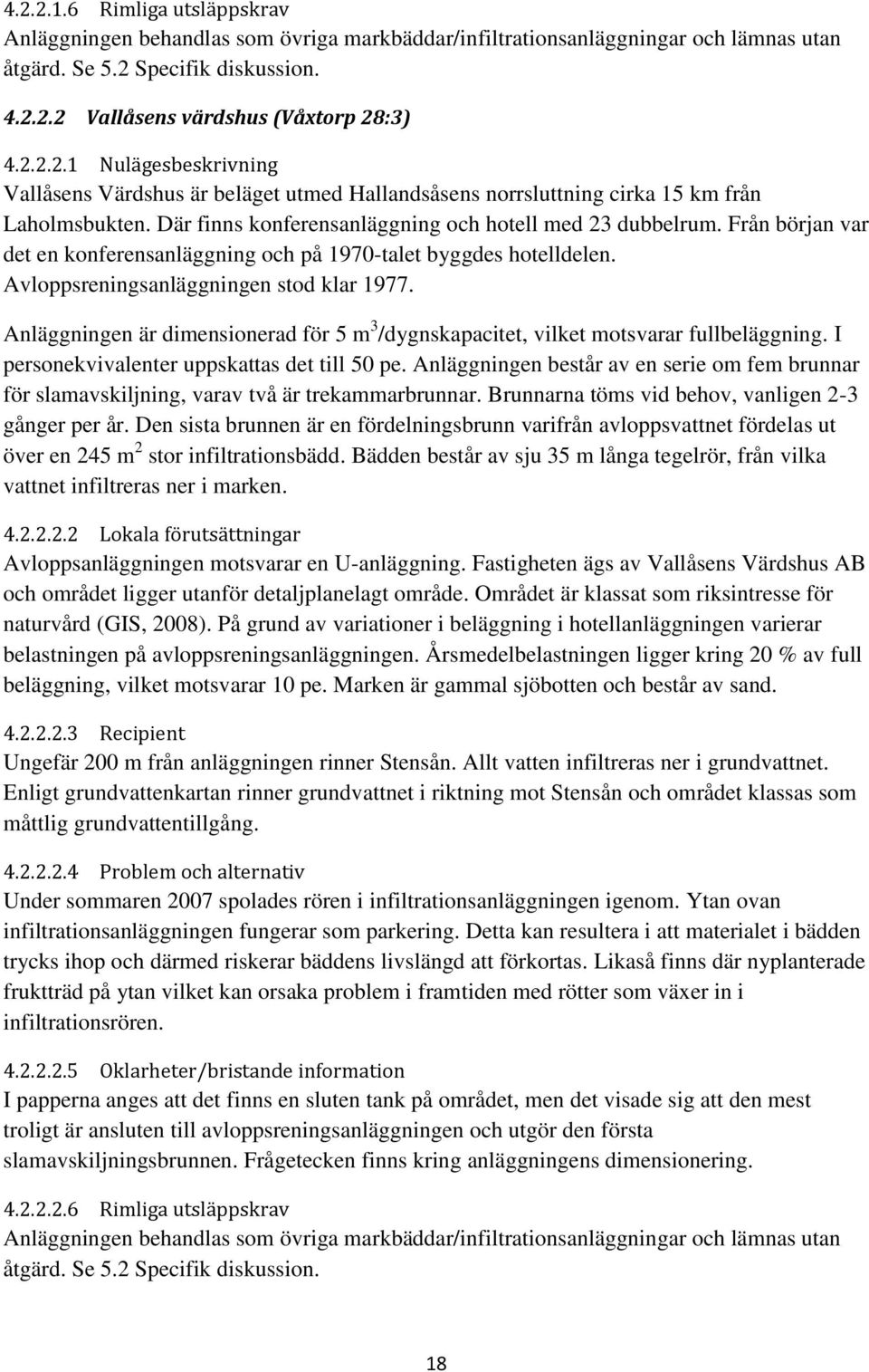 Anläggningen är dimensionerad för 5 m 3 /dygnskapacitet, vilket motsvarar fullbeläggning. I personekvivalenter uppskattas det till 50 pe.
