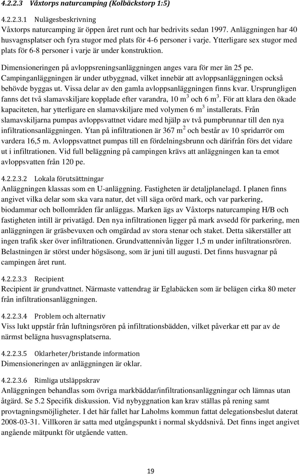 Dimensioneringen på avloppsreningsanläggningen anges vara för mer än 25 pe. Campinganläggningen är under utbyggnad, vilket innebär att avloppsanläggningen också behövde byggas ut.