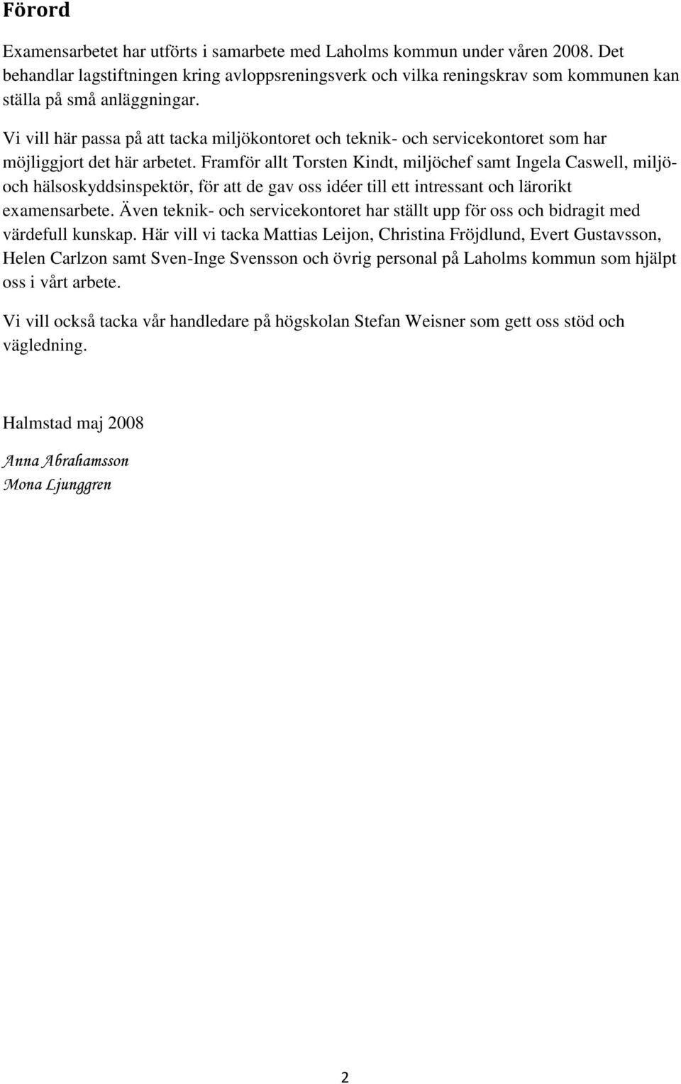 Vi vill här passa på att tacka miljökontoret och teknik- och servicekontoret som har möjliggjort det här arbetet.