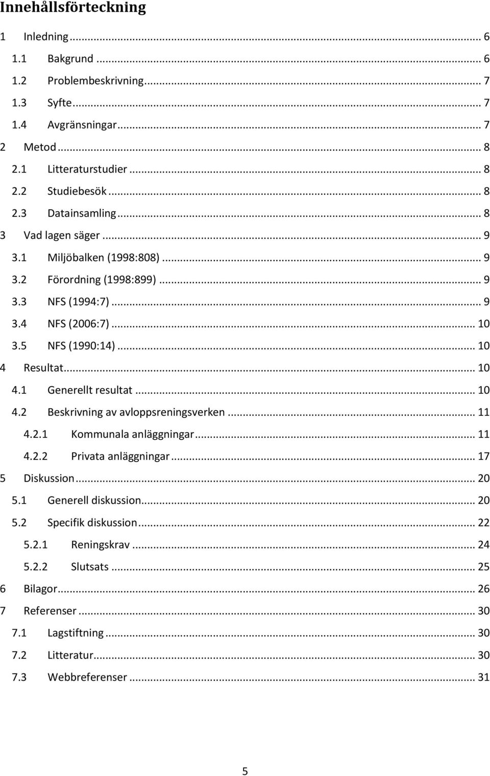.. 10 4.2 Beskrivning av avloppsreningsverken... 11 4.2.1 Kommunala anläggningar... 11 4.2.2 Privata anläggningar... 17 5 Diskussion... 20 5.1 Generell diskussion... 20 5.2 Specifik diskussion.
