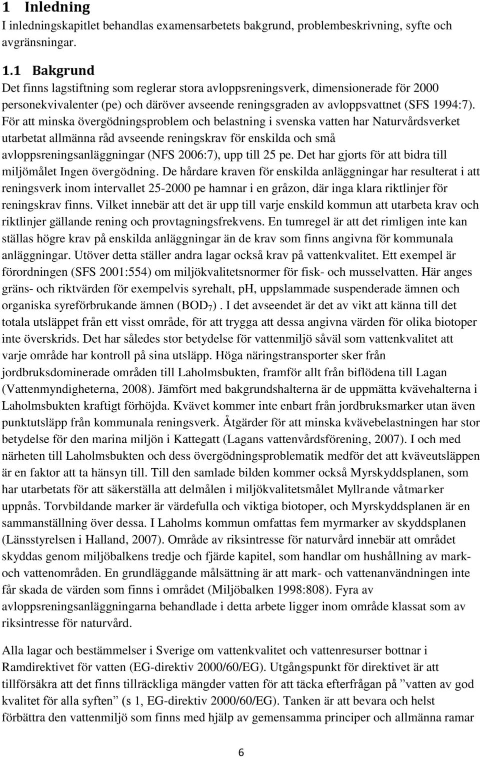 För att minska övergödningsproblem och belastning i svenska vatten har Naturvårdsverket utarbetat allmänna råd avseende reningskrav för enskilda och små avloppsreningsanläggningar (NFS 2006:7), upp