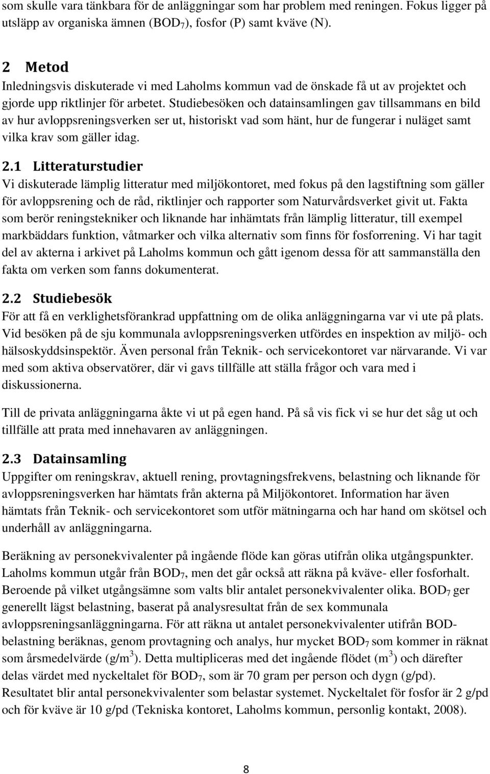 Studiebesöken och datainsamlingen gav tillsammans en bild av hur avloppsreningsverken ser ut, historiskt vad som hänt, hur de fungerar i nuläget samt vilka krav som gäller idag. 2.