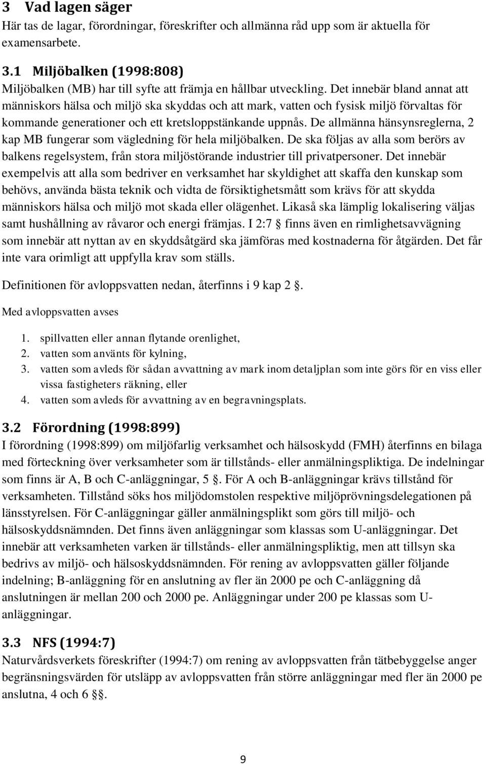 Det innebär bland annat att människors hälsa och miljö ska skyddas och att mark, vatten och fysisk miljö förvaltas för kommande generationer och ett kretsloppstänkande uppnås.