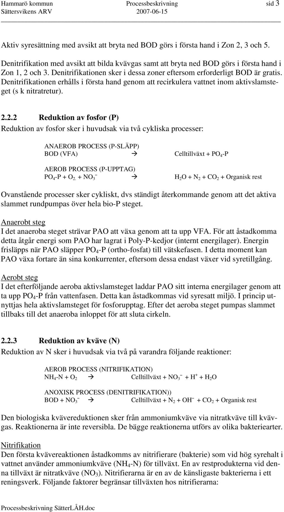 Denitrifikationen erhålls i första hand genom att recirkulera vattnet inom aktivslamsteget (s k nitratretur). 2.