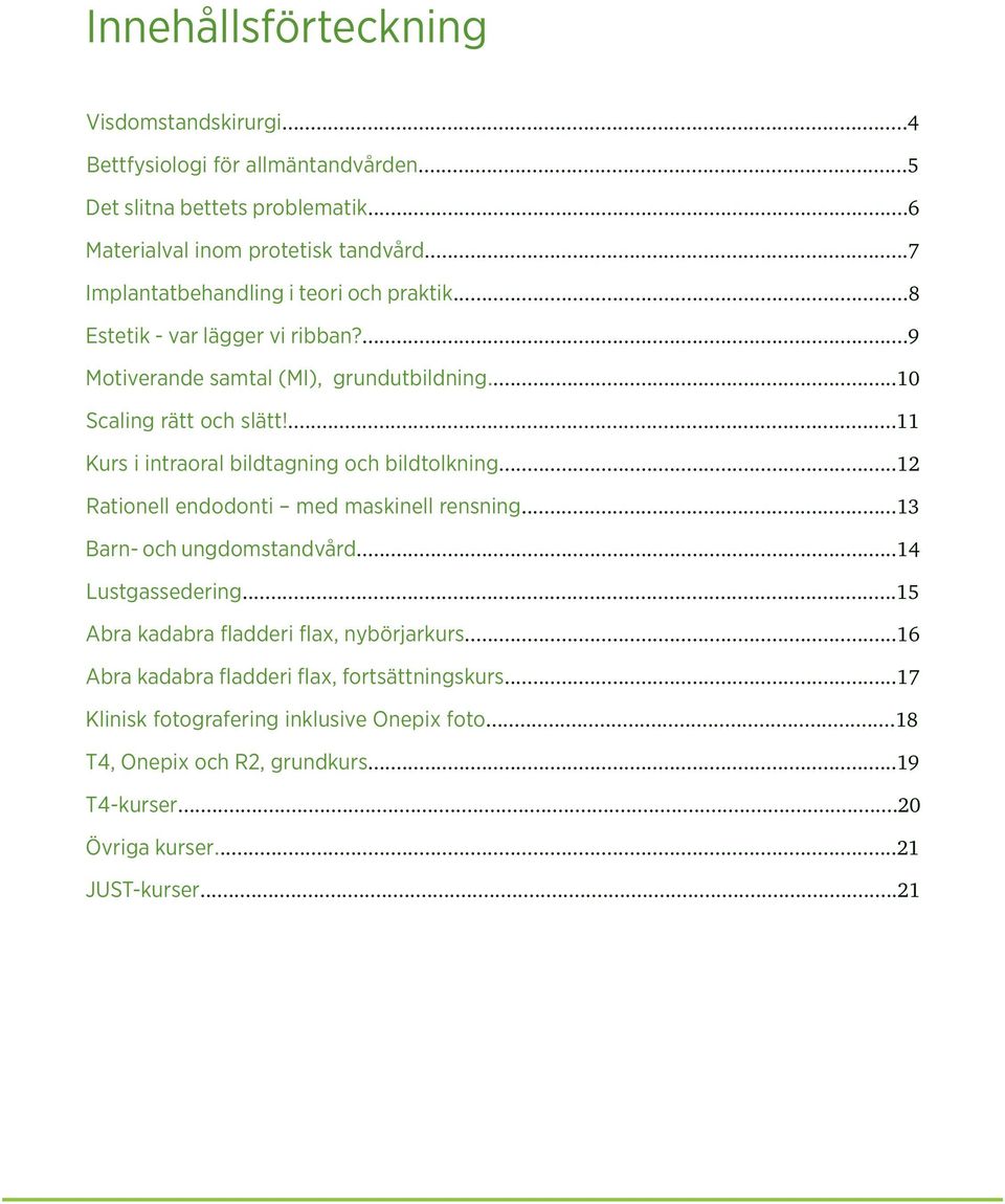 ...11 Kurs i intraoral bildtagning och bildtolkning...12 Rationell endodonti med maskinell rensning...13 Barn- och ungdomstandvård...14 Lustgassedering.