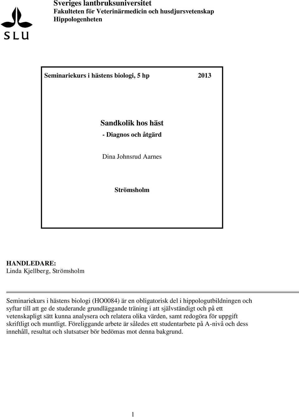 hippologutbildningen och syftar till att ge de studerande grundläggande träning i att självständigt och på ett vetenskapligt sätt kunna analysera och relatera olika