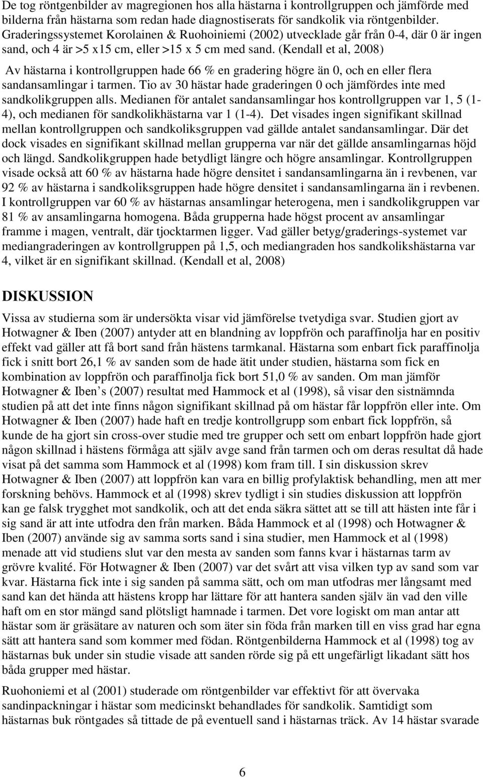 (Kendall et al, 2008) Av hästarna i kontrollgruppen hade 66 % en gradering högre än 0, och en eller flera sandansamlingar i tarmen.