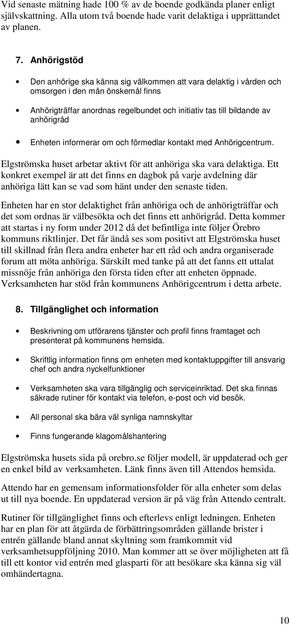 Enheten informerar om och förmedlar kontakt med Anhörigcentrum. Elgströmska huset arbetar aktivt för att anhöriga ska vara delaktiga.