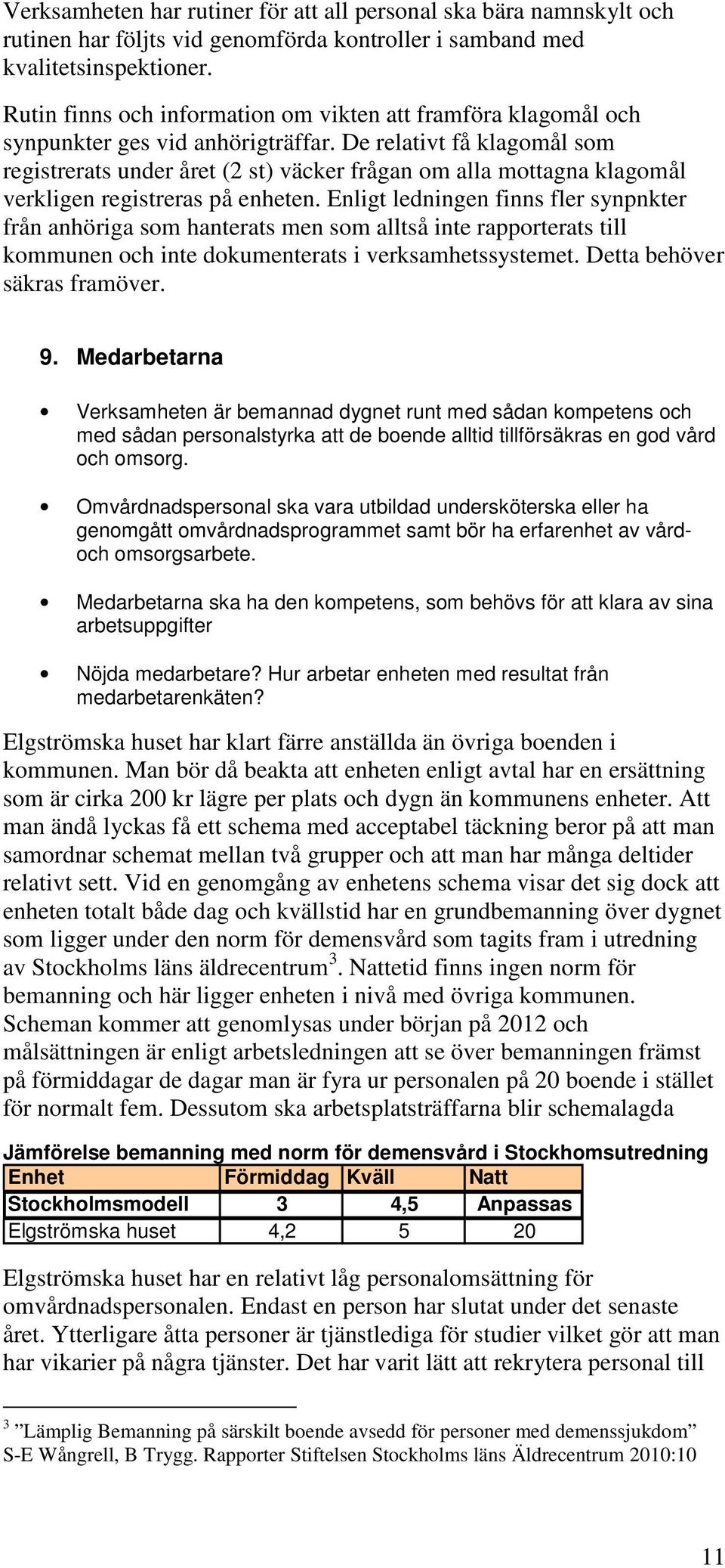 De relativt få klagomål som registrerats under året (2 st) väcker frågan om alla mottagna klagomål verkligen registreras på enheten.