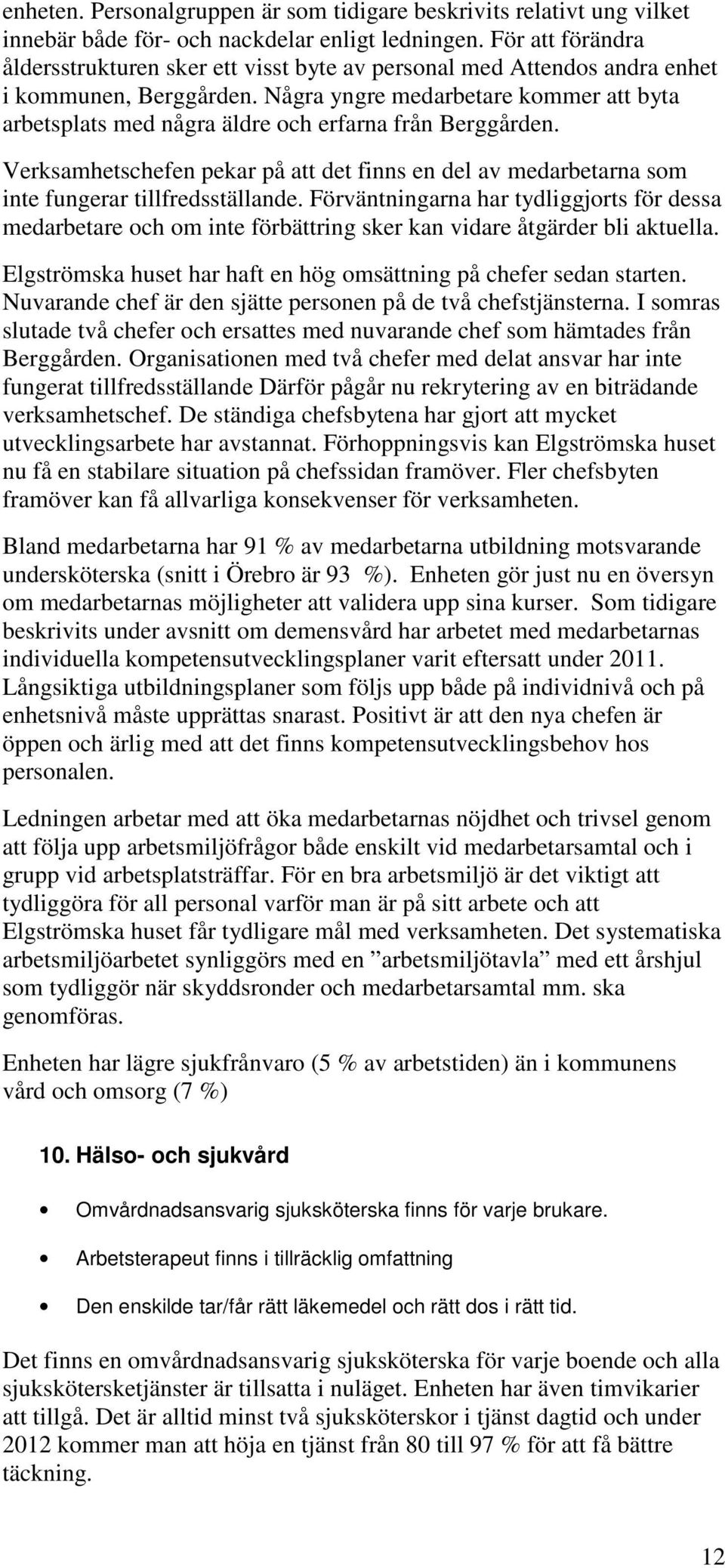 Några yngre medarbetare kommer att byta arbetsplats med några äldre och erfarna från Berggården. Verksamhetschefen pekar på att det finns en del av medarbetarna som inte fungerar tillfredsställande.