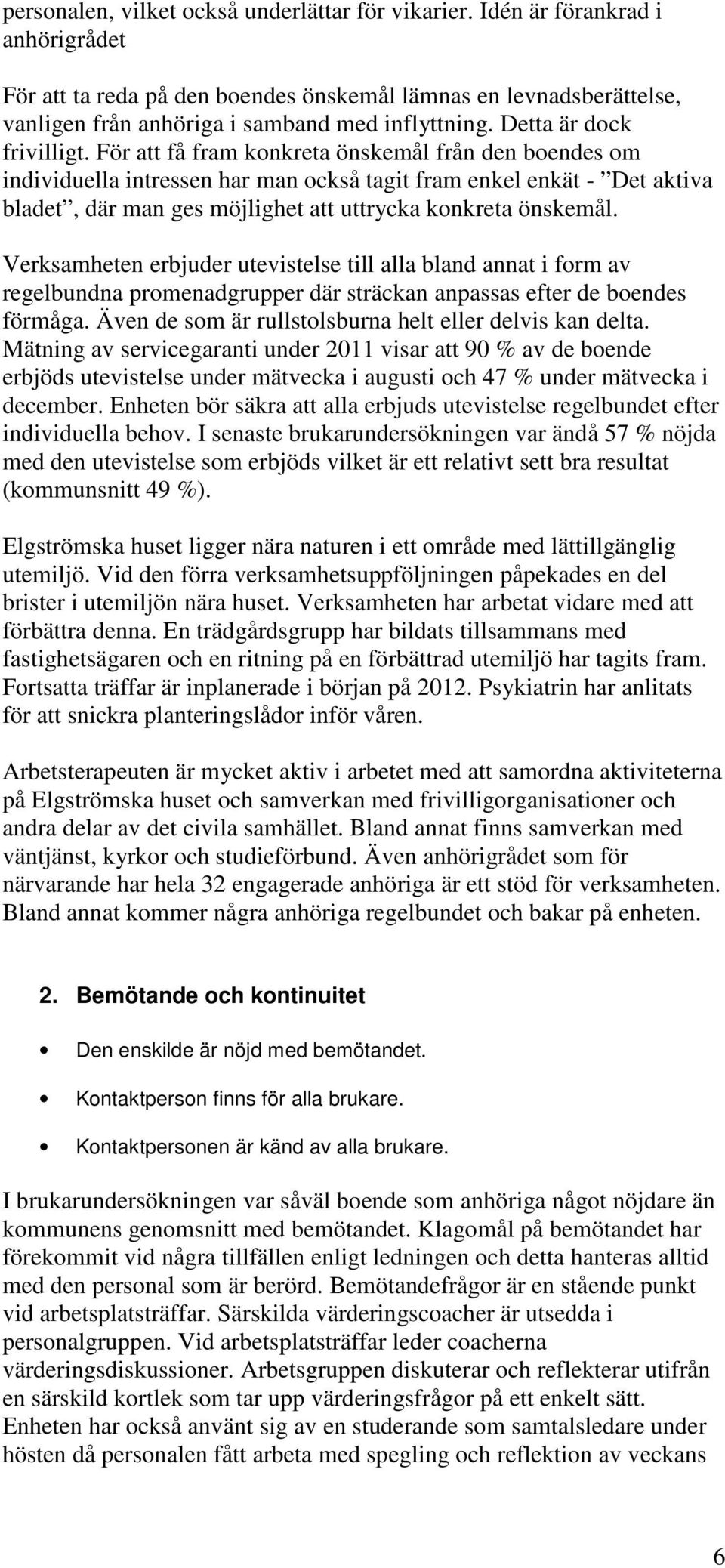 För att få fram konkreta önskemål från den boendes om individuella intressen har man också tagit fram enkel enkät - Det aktiva bladet, där man ges möjlighet att uttrycka konkreta önskemål.