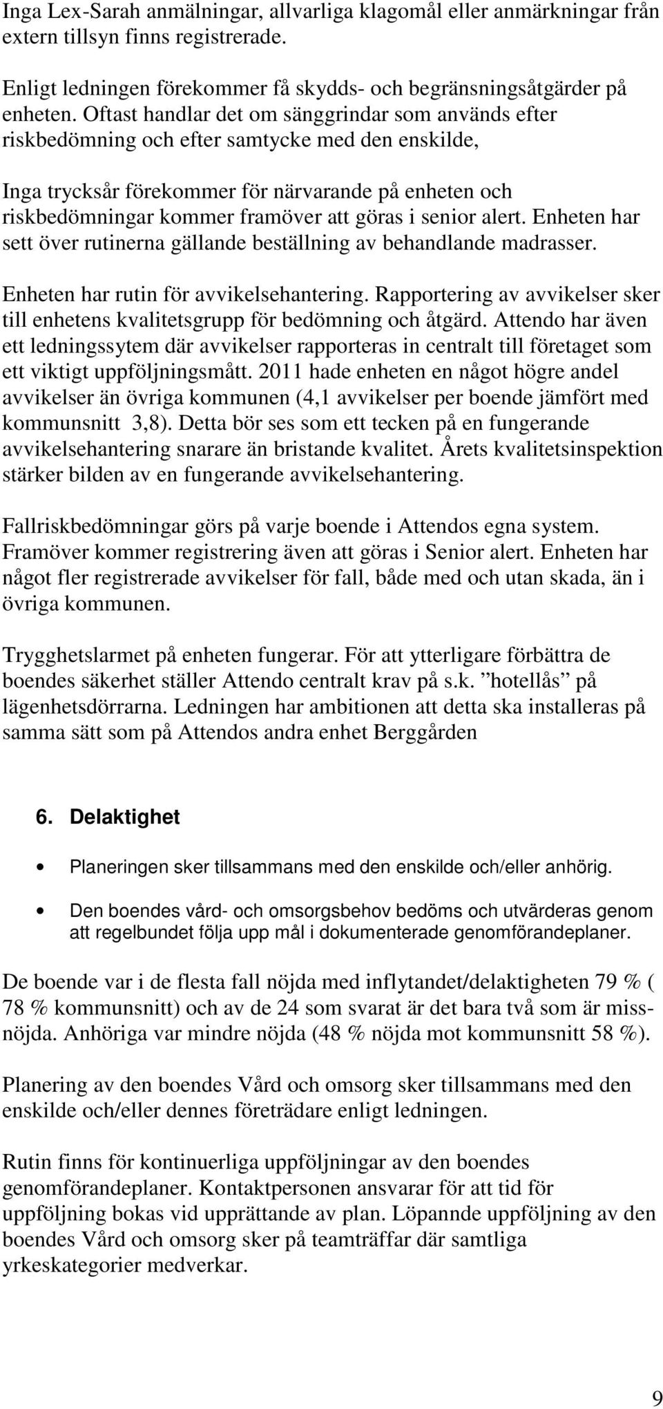 i senior alert. Enheten har sett över rutinerna gällande beställning av behandlande madrasser. Enheten har rutin för avvikelsehantering.