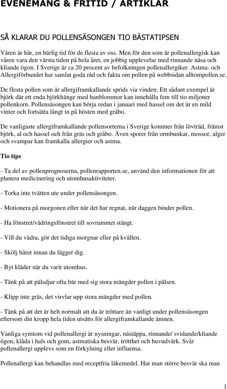 Astma- och Allergiförbundet har samlat goda råd och fakta om pollen på webbsidan alltompollen.se. De flesta pollen som är allergiframkallande sprids via vinden.