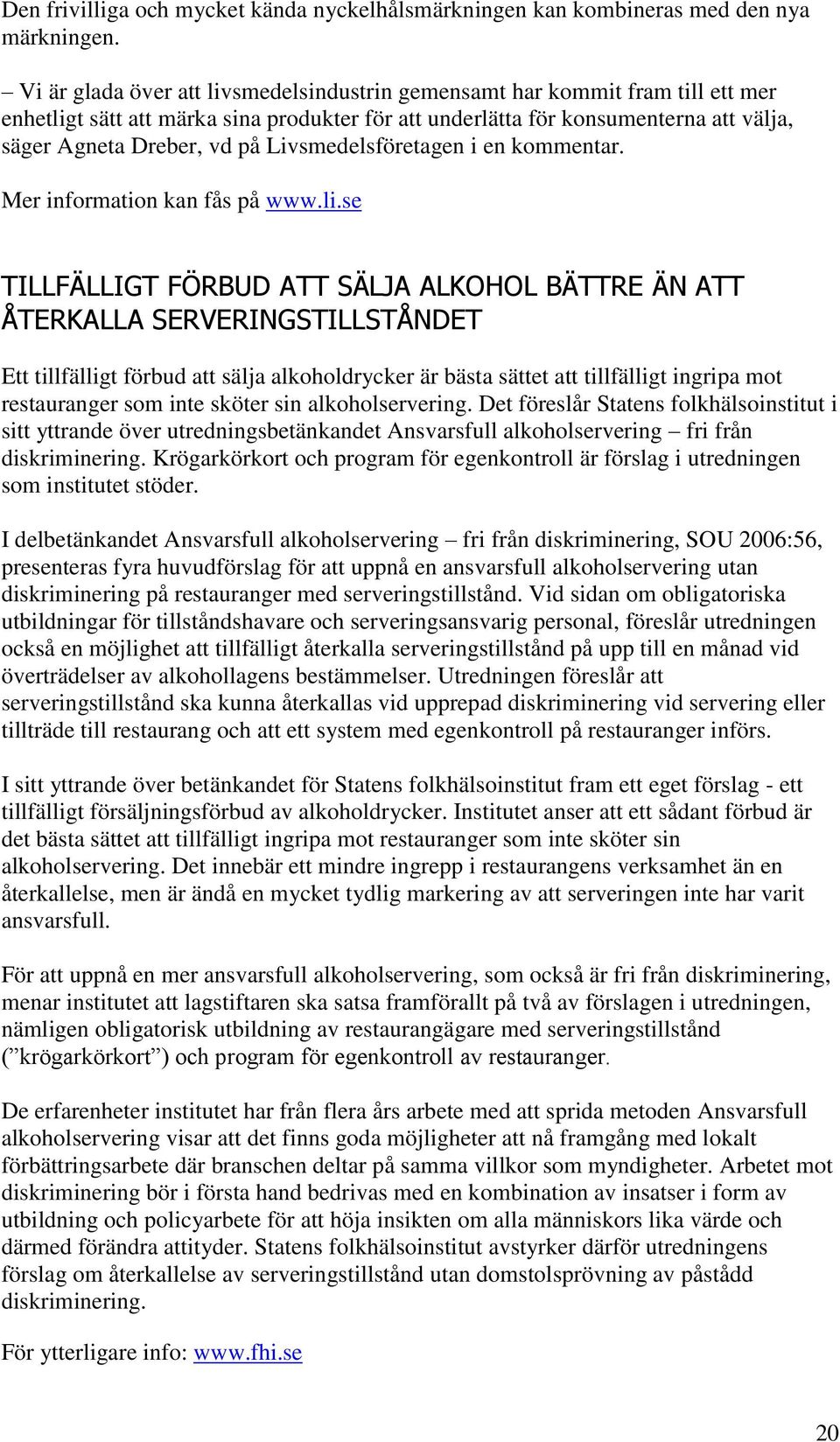 Livsmedelsföretagen i en kommentar. Mer information kan fås på www.li.