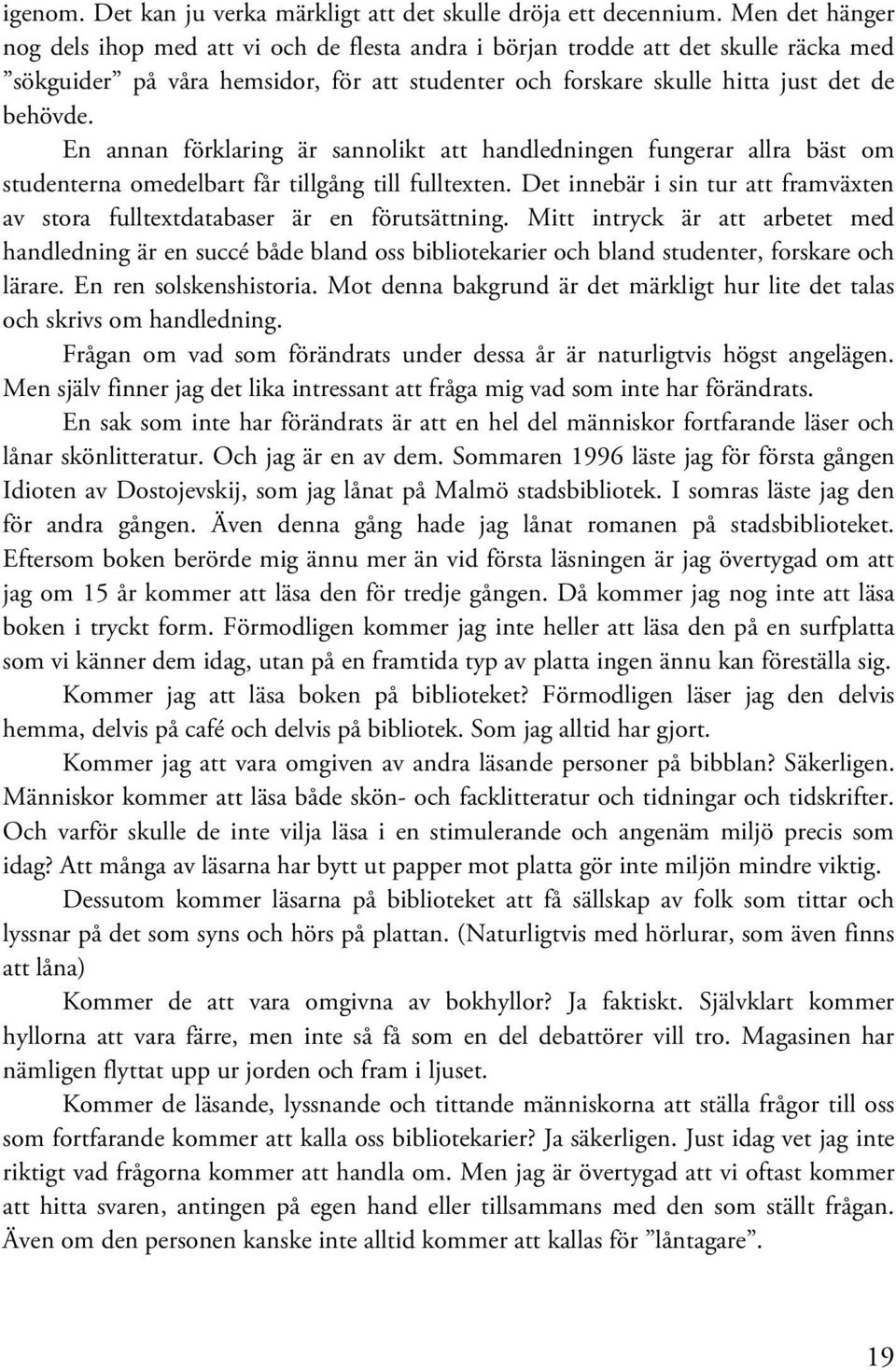 En annan förklaring är sannolikt att handledningen fungerar allra bäst om studenterna omedelbart får tillgång till fulltexten.