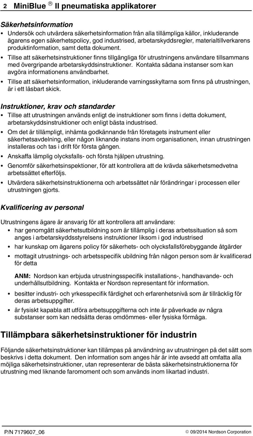 Tillse att säkerhetsinstruktioner finns tillgängliga för utrustningens användare tillsammans med övergripande arbetarskyddsinstruktioner.