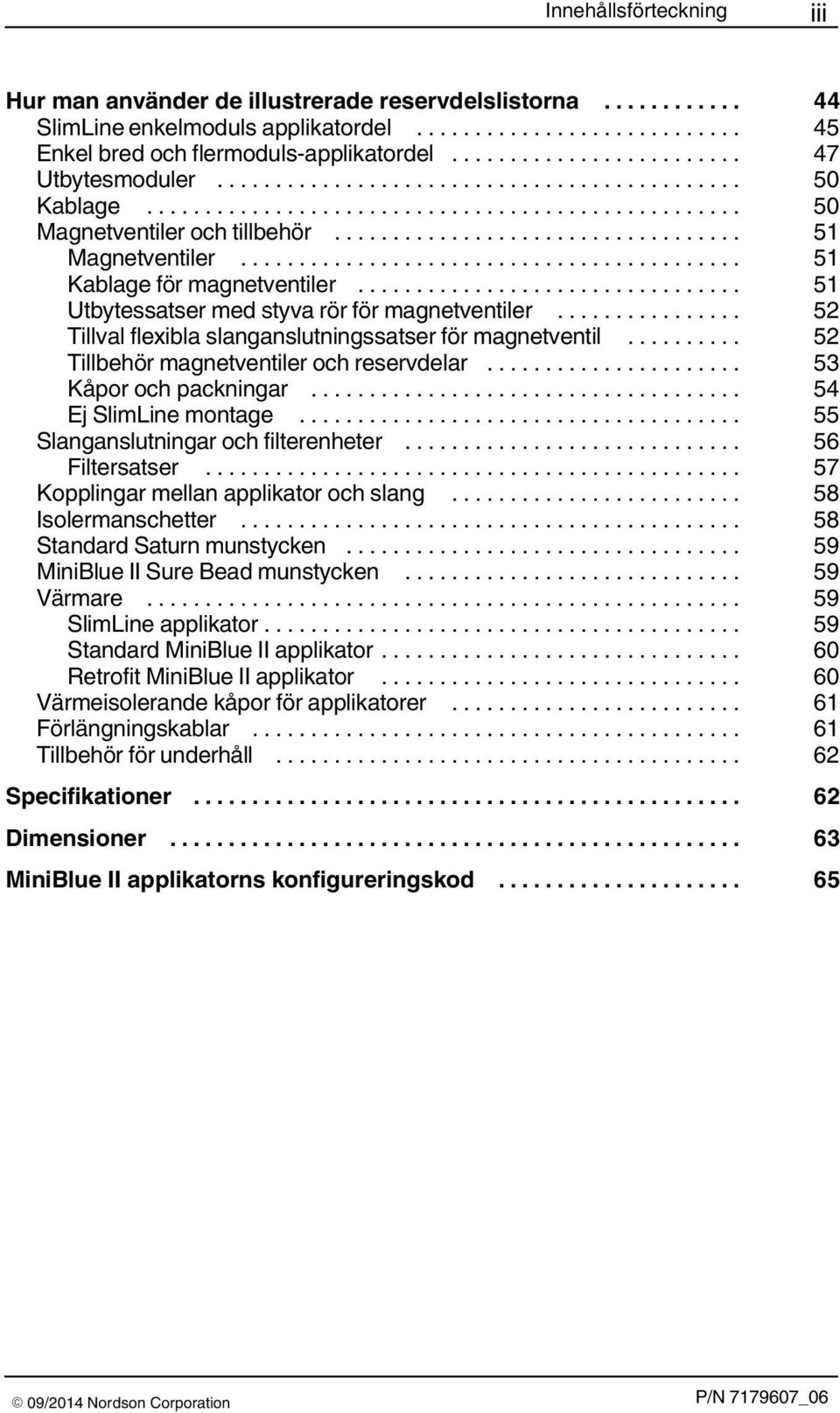 .. 52 Tillval flexibla slanganslutningssatser för magnetventil... 52 Tillbehör magnetventiler och reservdelar... 53 Kåpor och packningar... 54 Ej SlimLine montage.