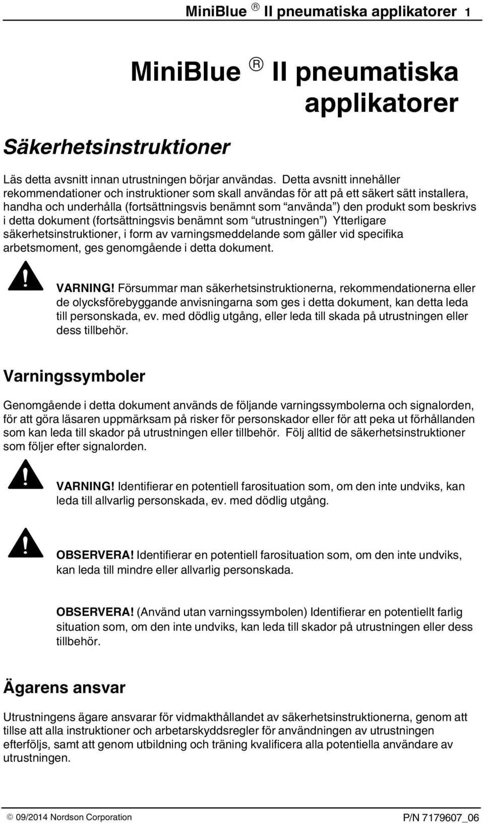 beskrivs i detta dokument (fortsättningsvis benämnt som utrustningen ) Ytterligare säkerhetsinstruktioner, i form av varningsmeddelande som gäller vid specifika arbetsmoment, ges genomgående i detta