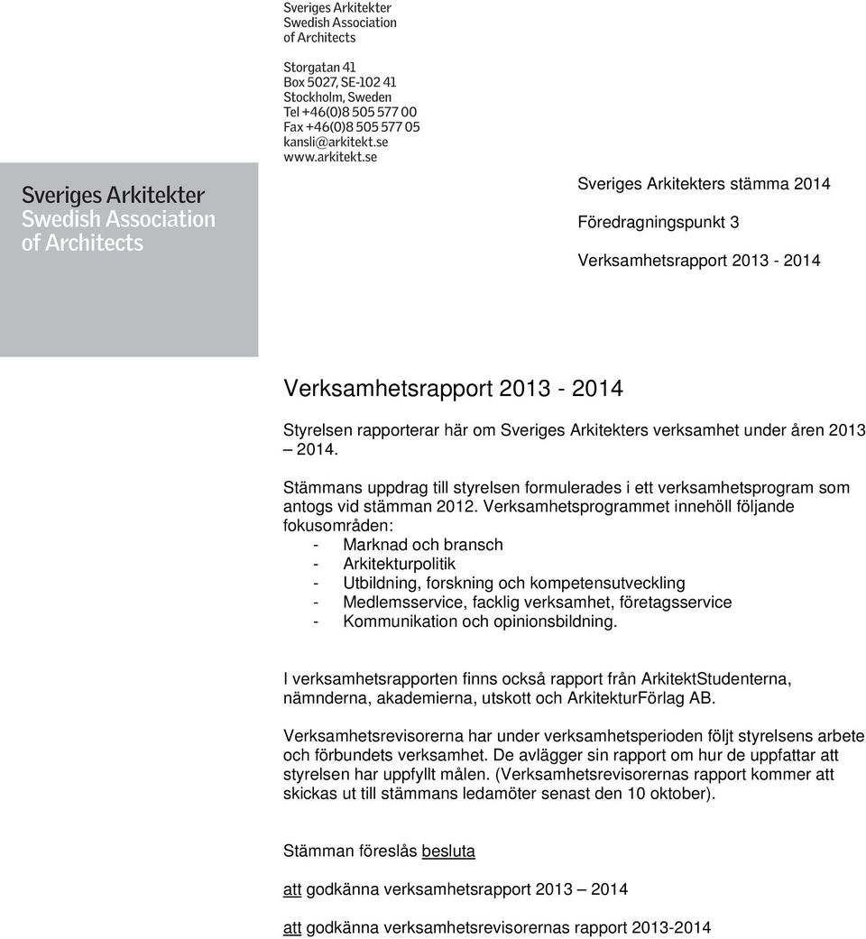 Verksamhetsprogrammet innehöll följande fokusområden: - Marknad och bransch - Arkitekturpolitik - Utbildning, forskning och kompetensutveckling - Medlemsservice, facklig verksamhet, företagsservice -