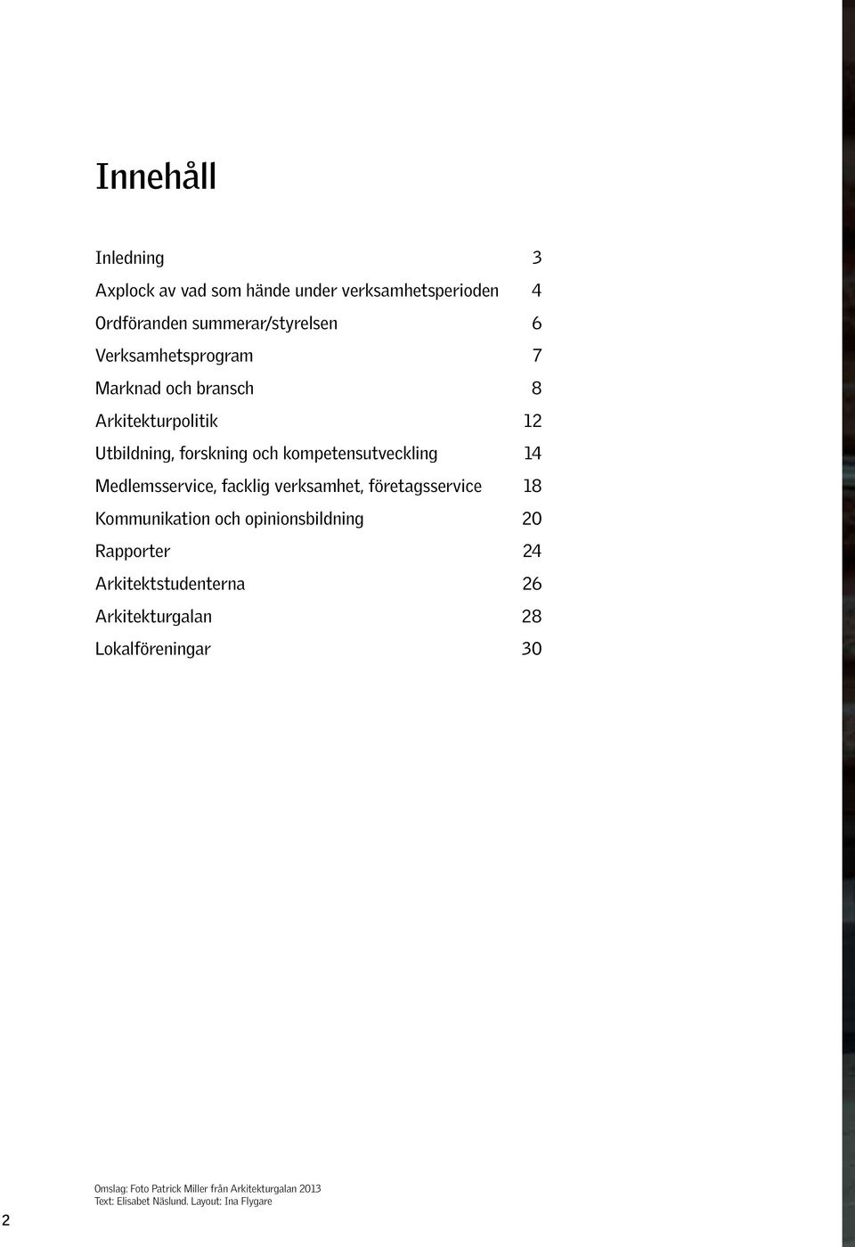 Medlemsservice, facklig verksamhet, företagsservice 18 Kommunikation och opinionsbildning 20 Rapporter 24