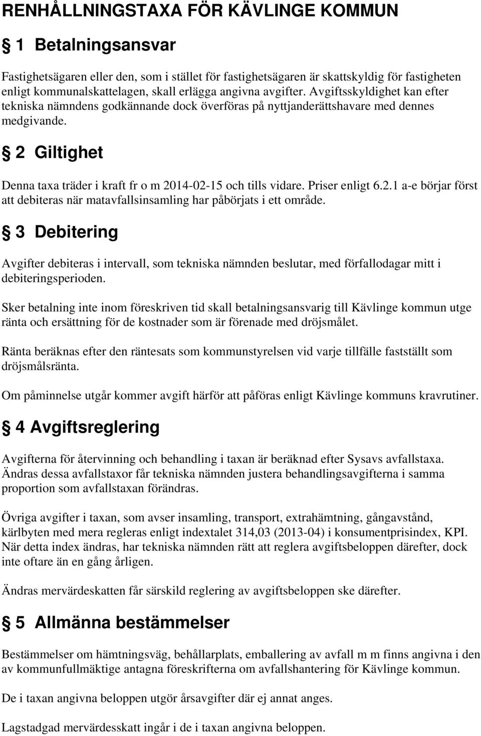 2 Giltighet Denna taxa träder i kraft fr o m 2014-02-15 och tills vidare. Priser enligt 6.2.1 a-e börjar först att debiteras när matavfallsinsamling har påbörjats i ett område.