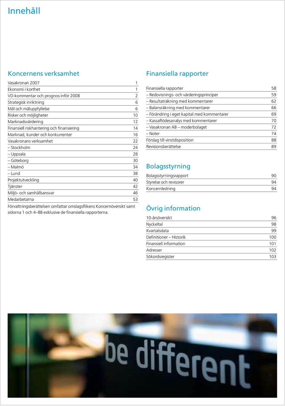 och samhällsansvar 46 Medarbetarna 53 Förvaltningsberättelsen omfattar omslagsflikens Koncernöversikt samt sidorna 1 och 4 88 exklusive de finansiella rapporterna.