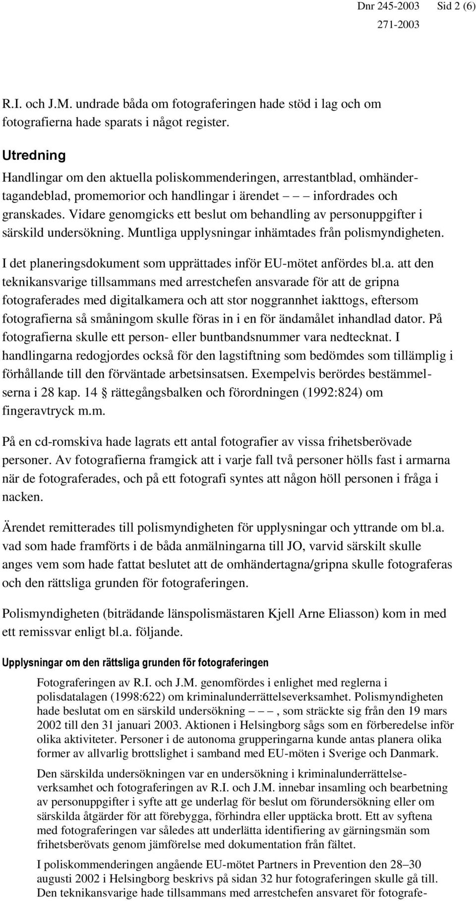 Vidare genomgicks ett beslut om behandling av personuppgifter i särskild undersökning. Muntliga upplysningar inhämtades från polismyndigheten.