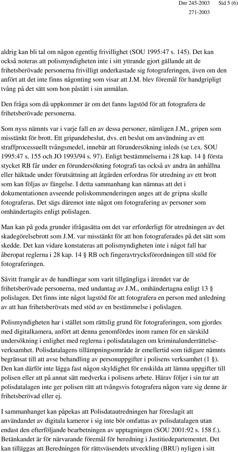 någonting som visar att J.M. blev föremål för handgripligt tvång på det sätt som hon påstått i sin anmälan.