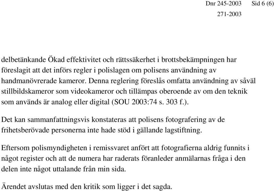 Det kan sammanfattningsvis konstateras att polisens fotografering av de frihetsberövade personerna inte hade stöd i gällande lagstiftning.