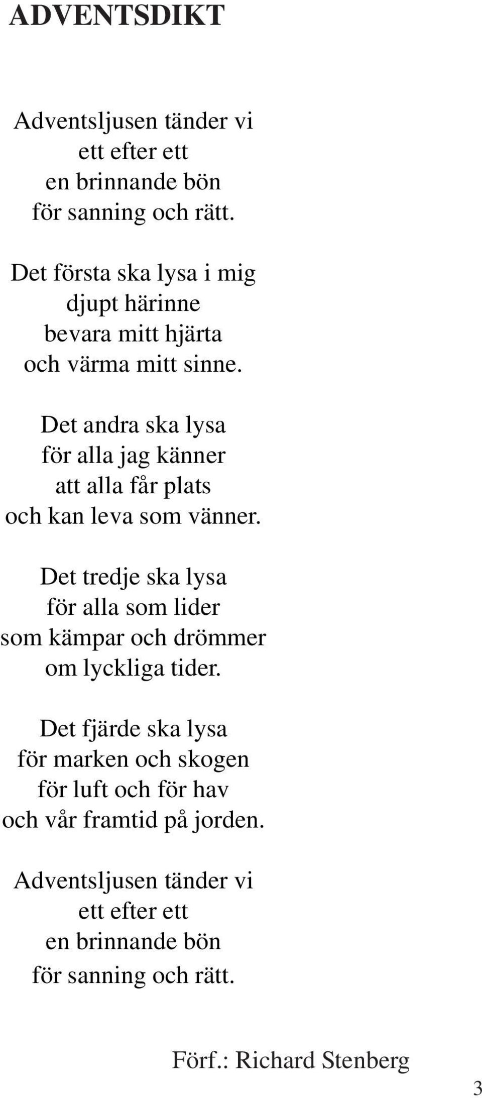 Det andra ska lysa för alla jag känner att alla får plats och kan leva som vänner.