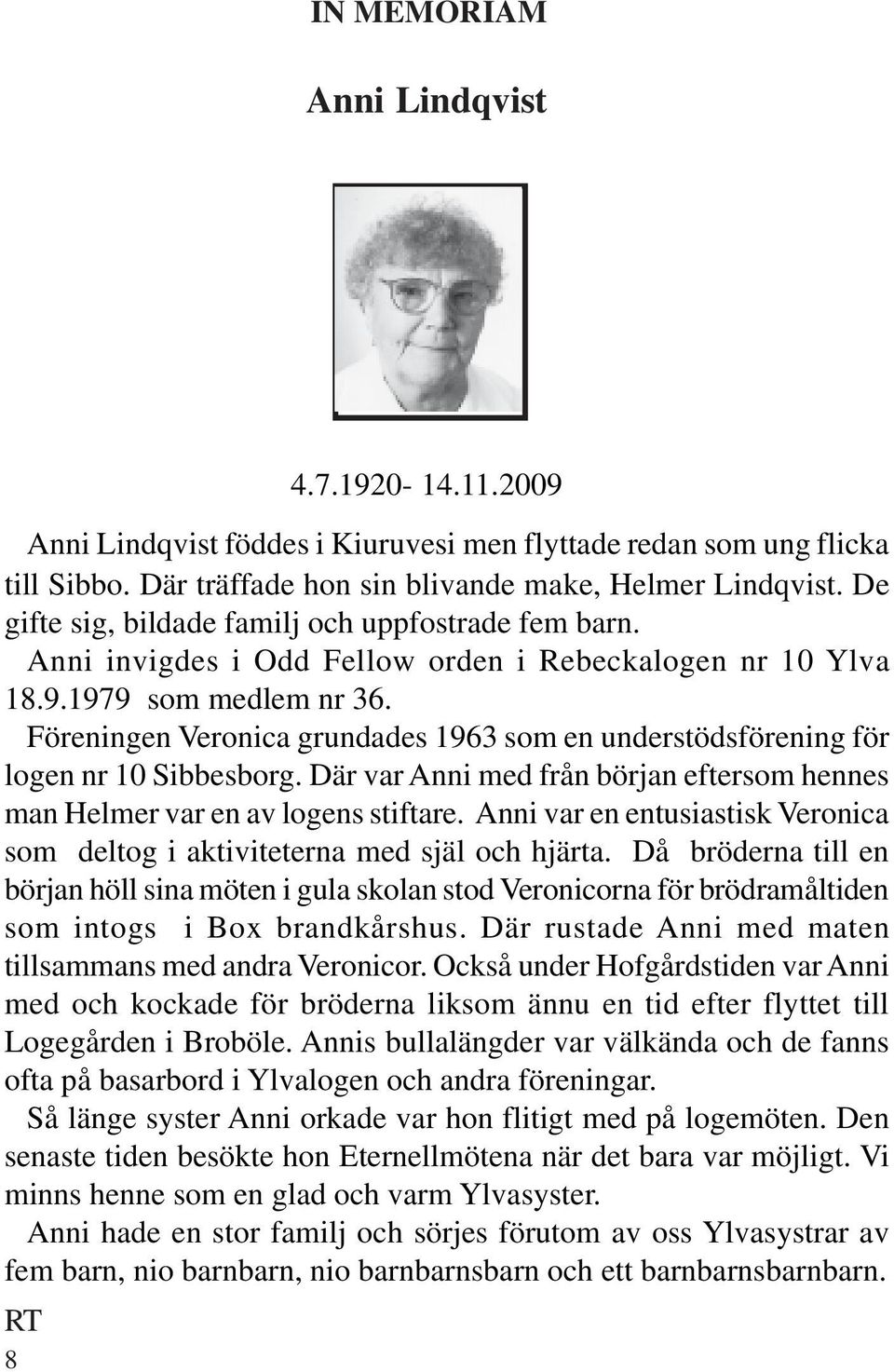 Föreningen Veronica grundades 1963 som en understödsförening för logen nr 10 Sibbesborg. Där var Anni med från början eftersom hennes man Helmer var en av logens stiftare.