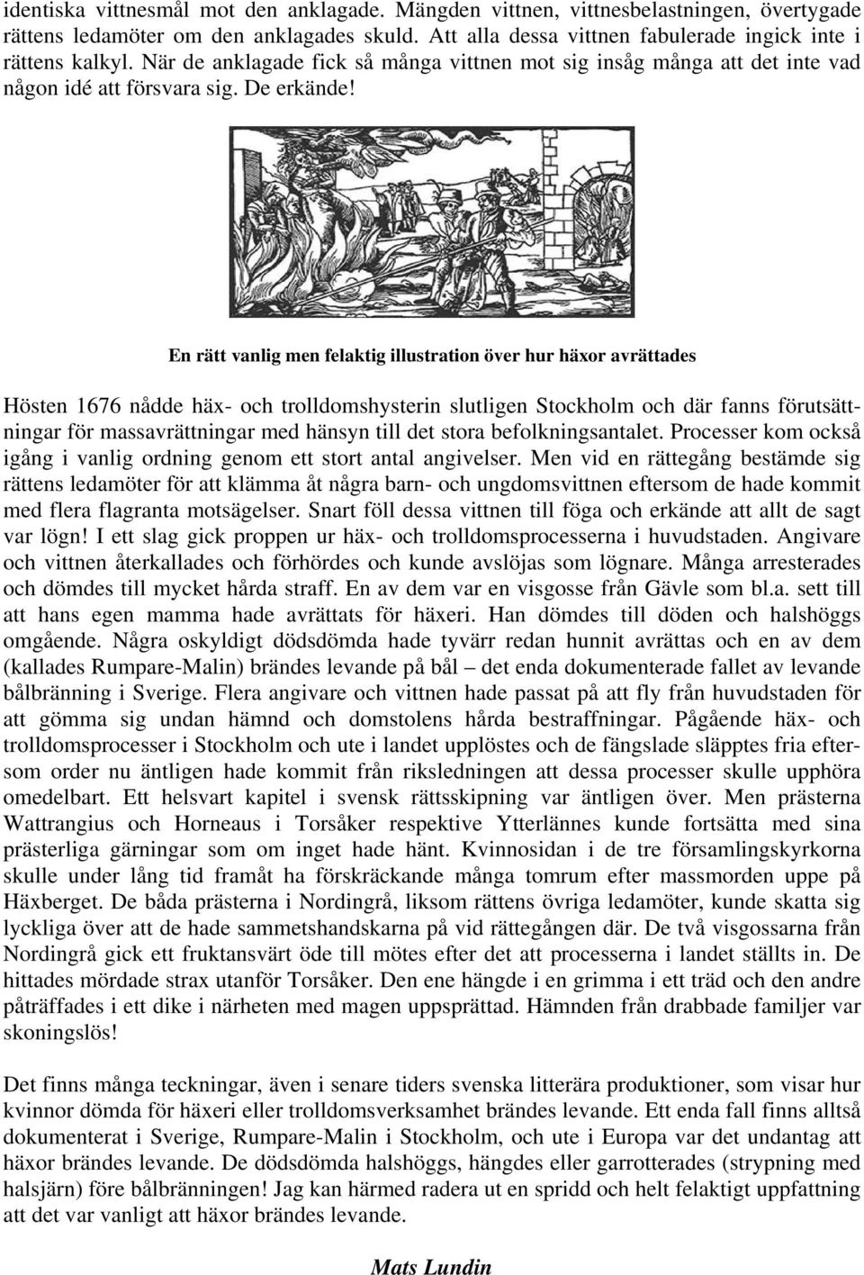 En rätt vanlig men felaktig illustration över hur häxor avrättades Hösten 1676 nådde häx- och trolldomshysterin slutligen Stockholm och där fanns förutsättningar för massavrättningar med hänsyn till