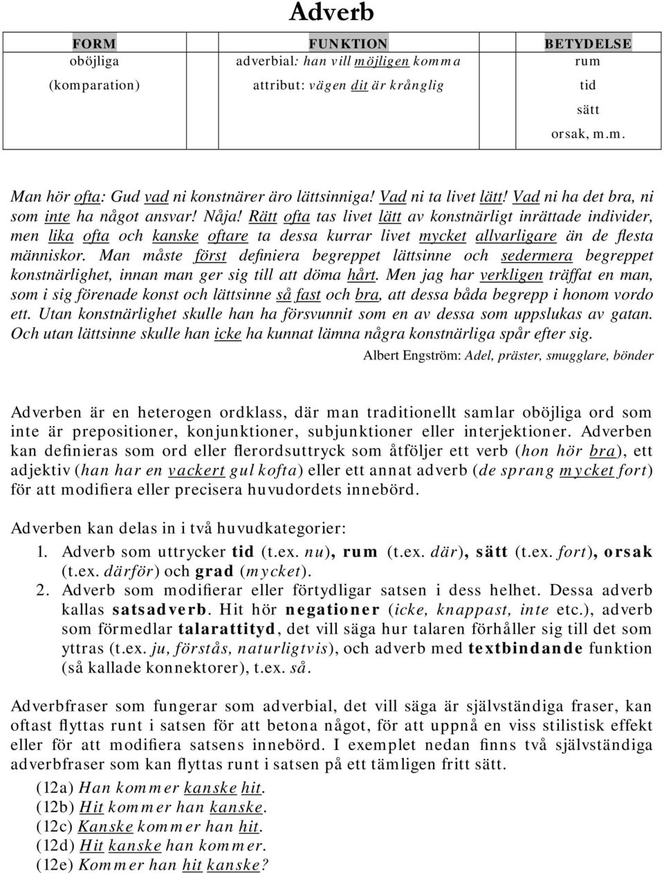 Rätt ofta tas livet lätt av konstnärligt inrättade individer, men lika ofta och kanske oftare ta dessa kurrar livet mycket allvarligare än de flesta människor.