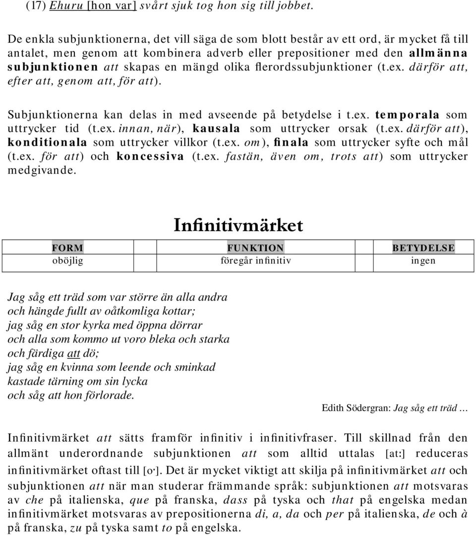 mängd olika flerordssubjunktioner (t.ex. därför att, efter att, genom att, för att). Subjunktionerna kan delas in med avseende på betydelse i t.ex. temporala som uttrycker tid (t.ex. innan, när), kausala som uttrycker orsak (t.