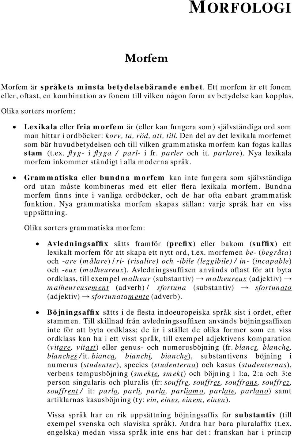 Den del av det lexikala morfemet som bär huvudbetydelsen och till vilken grammatiska morfem kan fogas kallas stam (t.ex. flyg- i flyga / parl- i fr. parler och it. parlare).